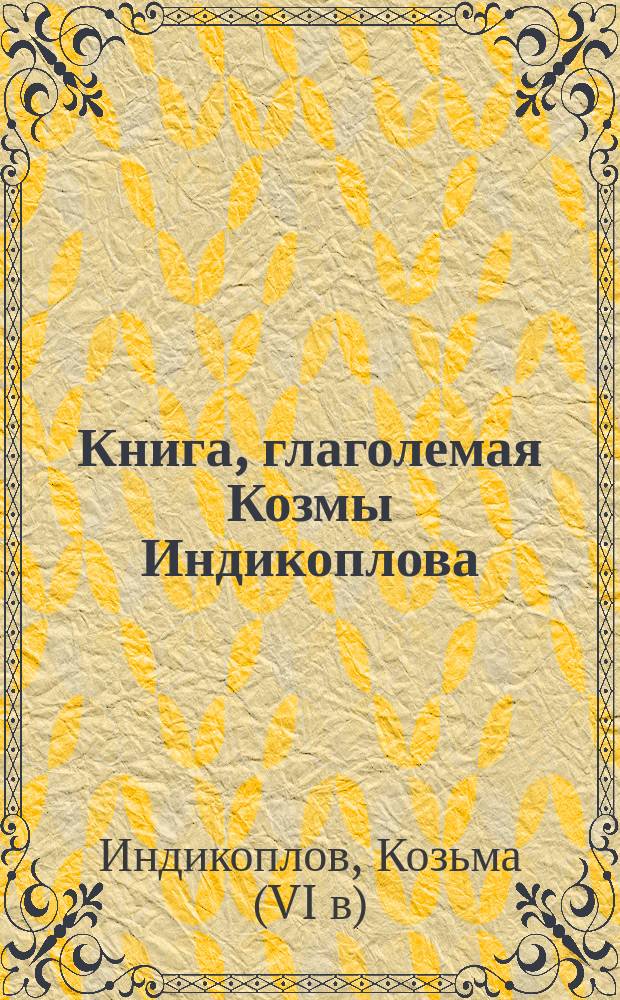 Книга, глаголемая Козмы Индикоплова : Из рукописи Моск. глав. архива М-ва ин. дел, Минея Четия митрополита Макария (Новгор. список), XVI в., месяц август, дни 23-31 (Собр. кн. Оболенского № 159)