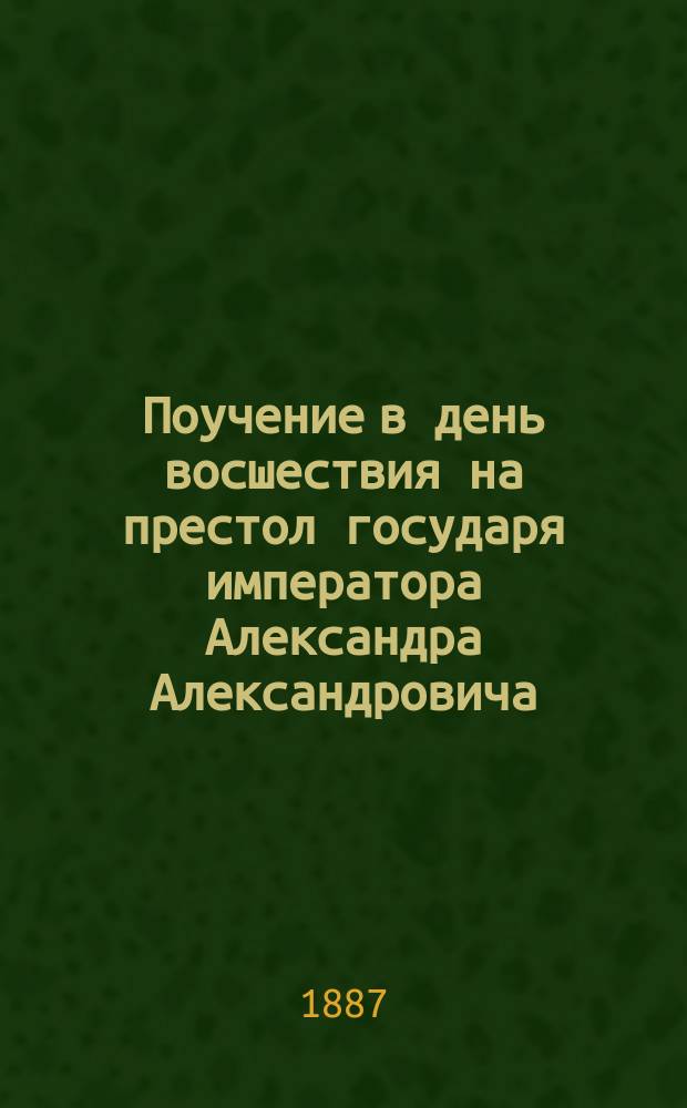 Поучение в день восшествия на престол государя императора Александра Александровича