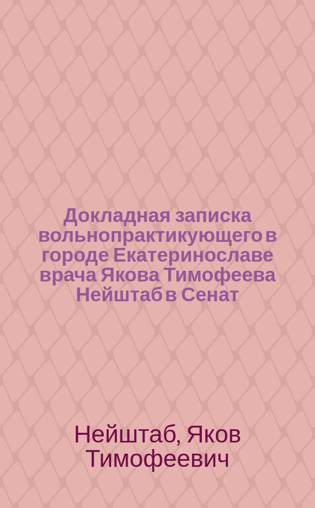 Докладная записка вольнопрактикующего в городе Екатеринославе врача Якова Тимофеева Нейштаб [в Сенат