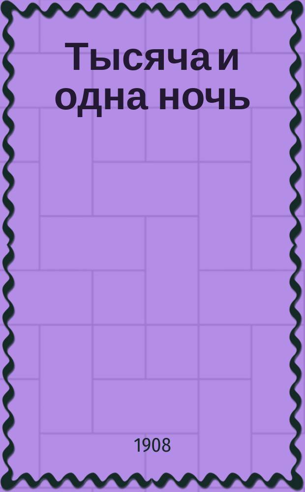 Тысяча и одна ночь : Арабские сказания знаменитой Шехеразады : В 3-х ч. : (Переделано и выбрано с франц. пер. Голанда)