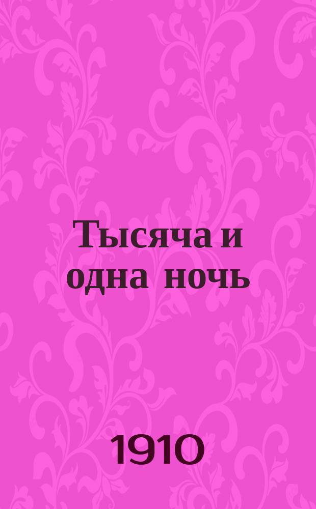 Тысяча и одна ночь : Арабские сказания знаменитой Шехеразады : В 3-х ч. : (Переделано и выбрано с франц. пер. Голанда)