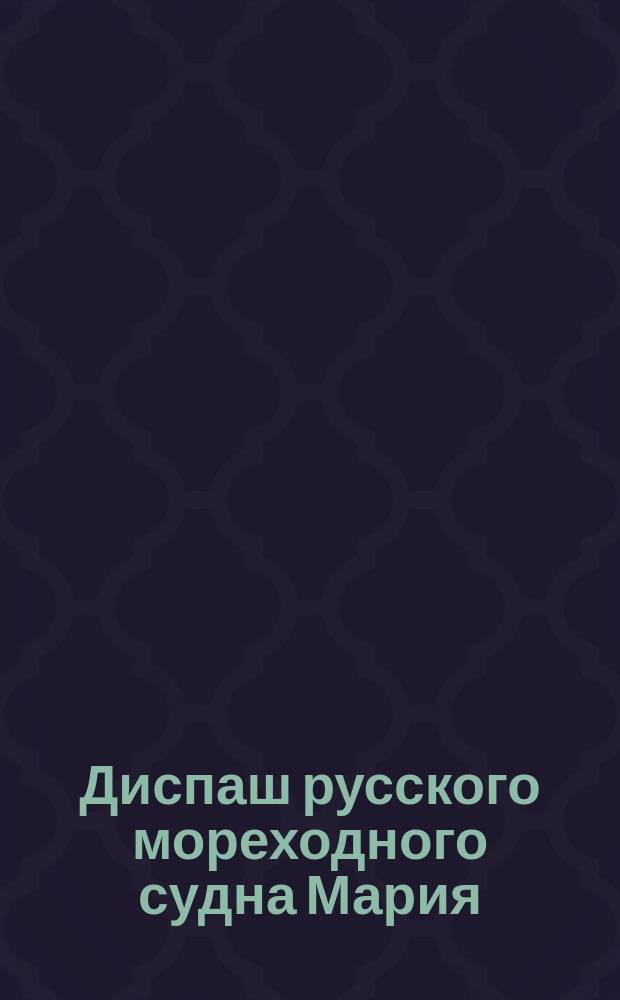 Диспаш русского мореходного судна Мария : Шкипер А. Делаграмматика : Груз: каменный уголь : Мариуполь-Одесса-Батум