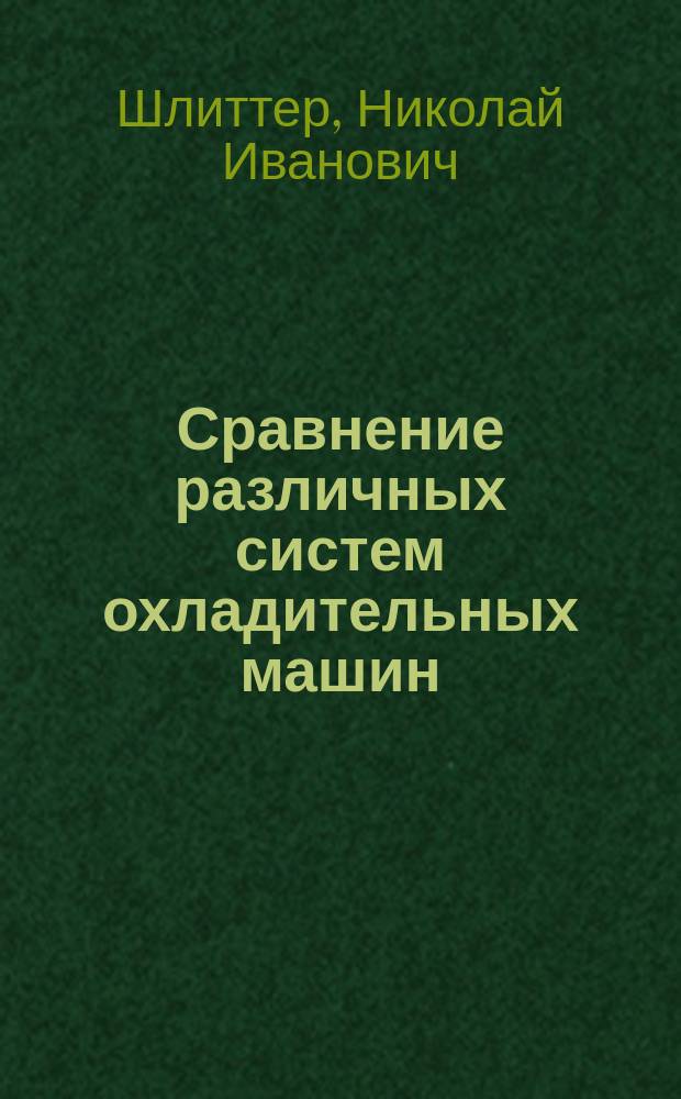 [Сравнение различных систем охладительных машин : Сообщ. Н.И. Шлитера Кавказскому отд-нию Рус. техн. о-ва