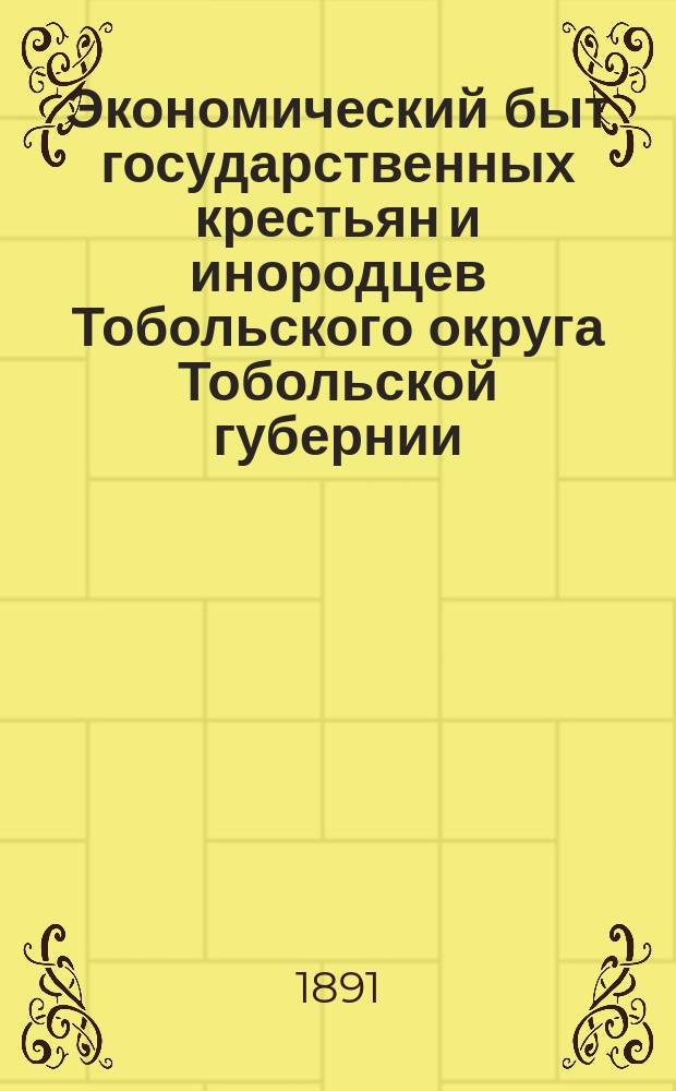 Экономический быт государственных крестьян и инородцев Тобольского округа Тобольской губернии : Исследование С.К. Патканова. Ч. 1-3. Ч. 1