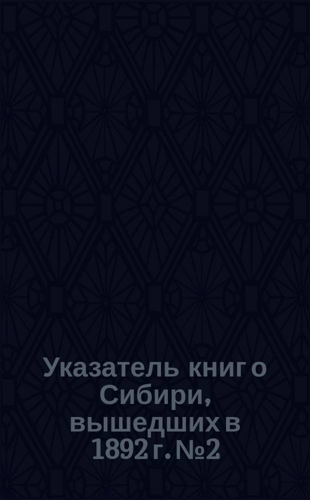 Указатель книг о Сибири, вышедших в 1892 г. № 2
