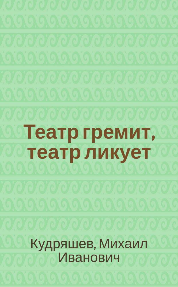 Театр гремит, театр ликует : Стихотворение : Посвящается глубокоуважаемой балерине Горшенковой 1-й : В день ее прощального бенефиса 10-го января 1893 г
