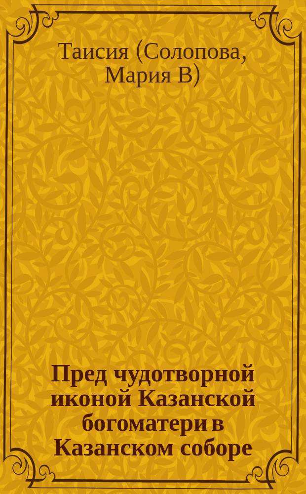 Пред чудотворной иконой Казанской богоматери в Казанском соборе : Стихотворение