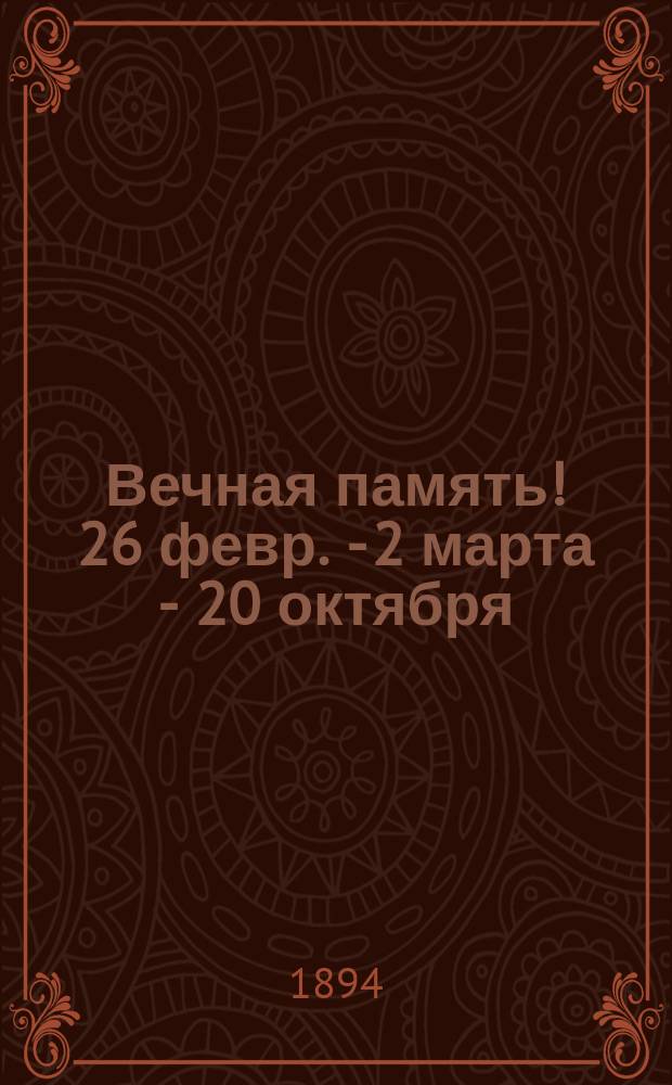 Вечная память! 26 февр. - 2 марта - 20 октября : Стихотворение, посвященное Александру III