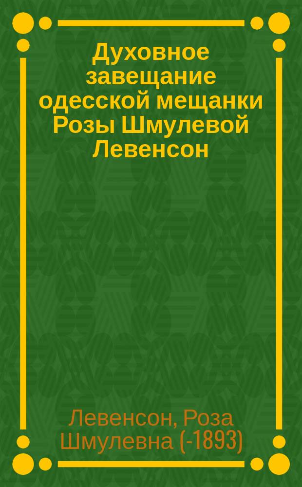 Духовное завещание [одесской мещанки Розы Шмулевой Левенсон]
