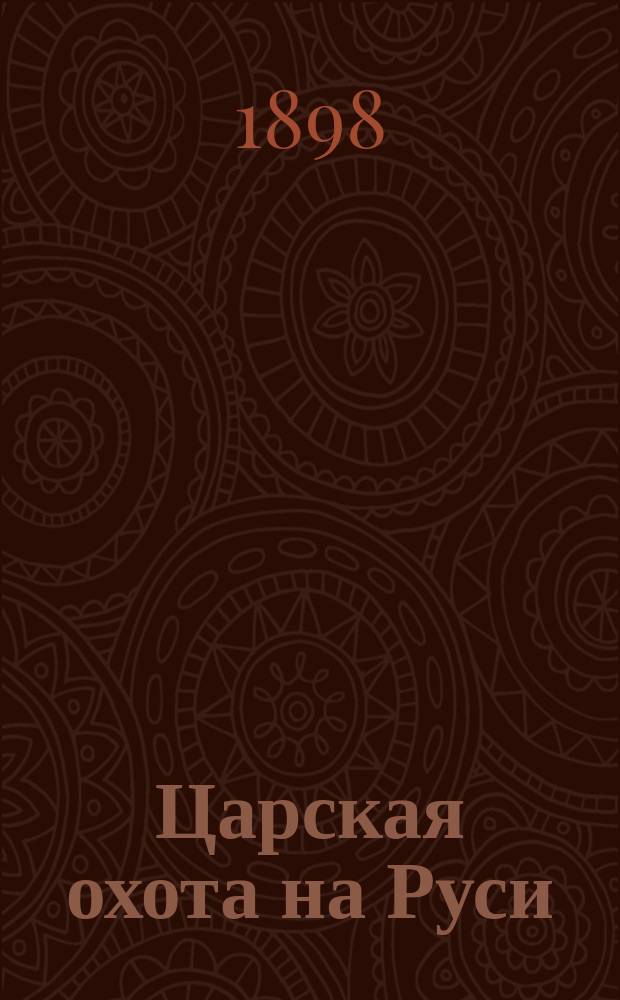 [Царская охота на Руси] : исторический очерк Николая Кутепова. Т. 2 : Царская охота на Руси царей Михаила Феодоровича и Алексея Михайловича. XVII век