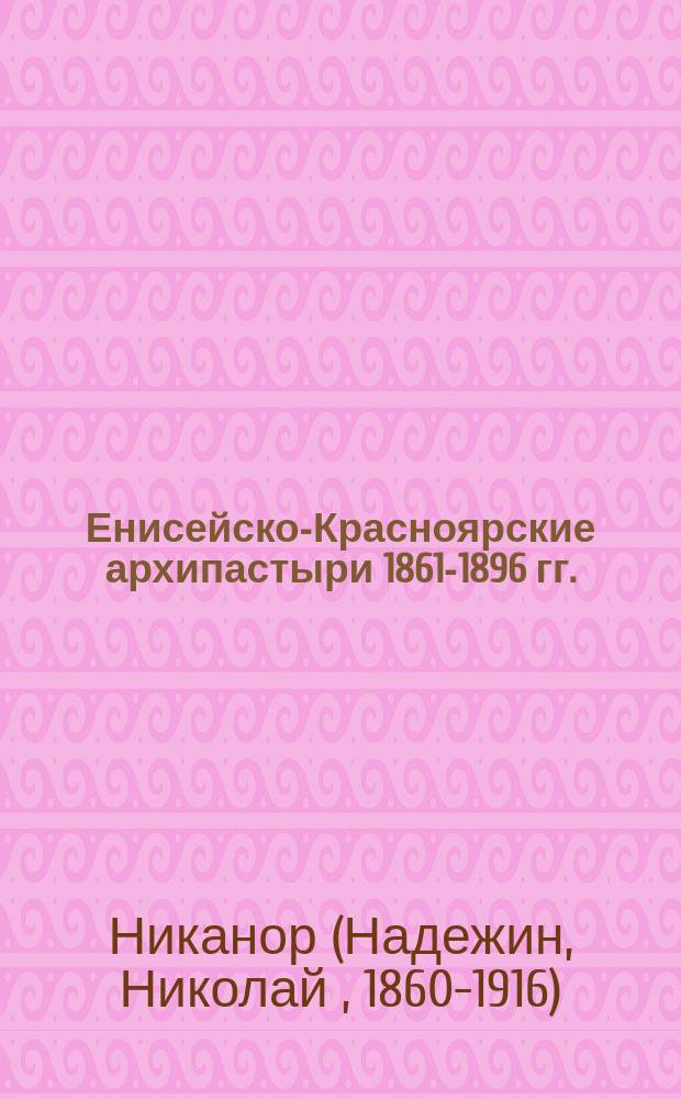 Енисейско-Красноярские архипастыри 1861-1896 гг. : (Краткий очерк к 35-летию епархии)