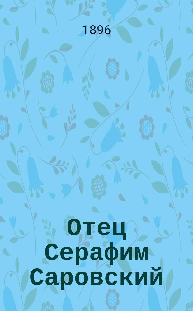...Отец Серафим Саровский : Сост. по печатным источникам