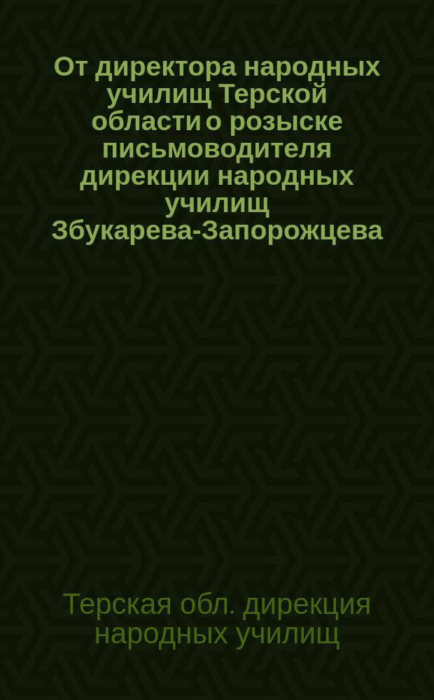 От директора народных училищ Терской области [о розыске письмоводителя дирекции народных училищ Збукарева-Запорожцева