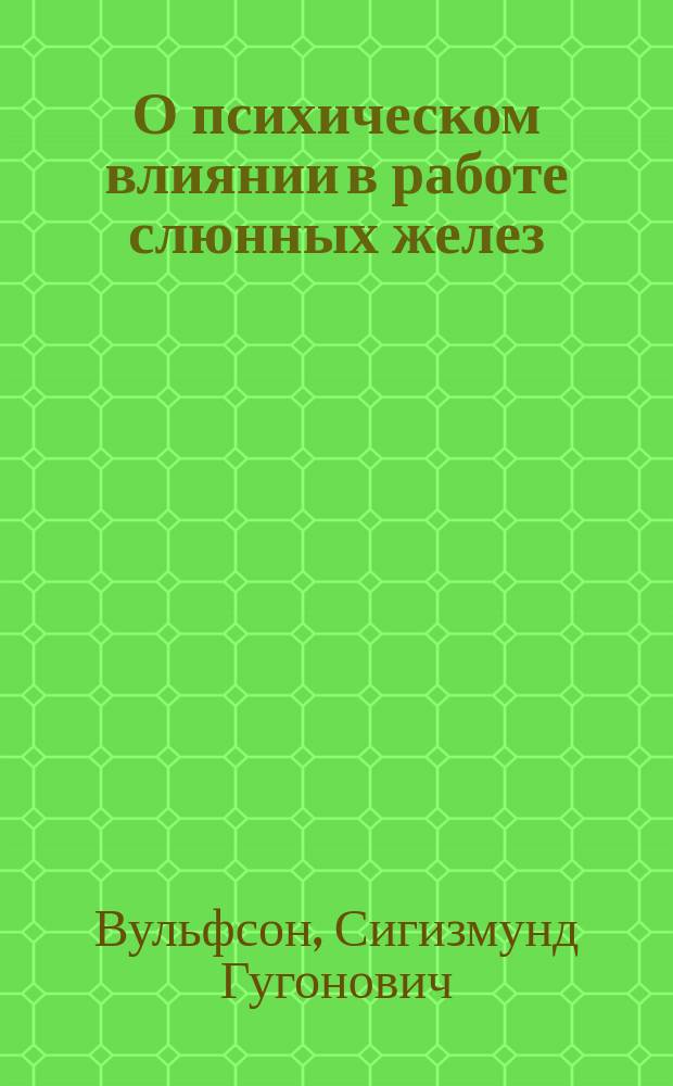О психическом влиянии в работе слюнных желез : Сообщ. в заседании О-ва рус. врачей 23 окт. 1897 г
