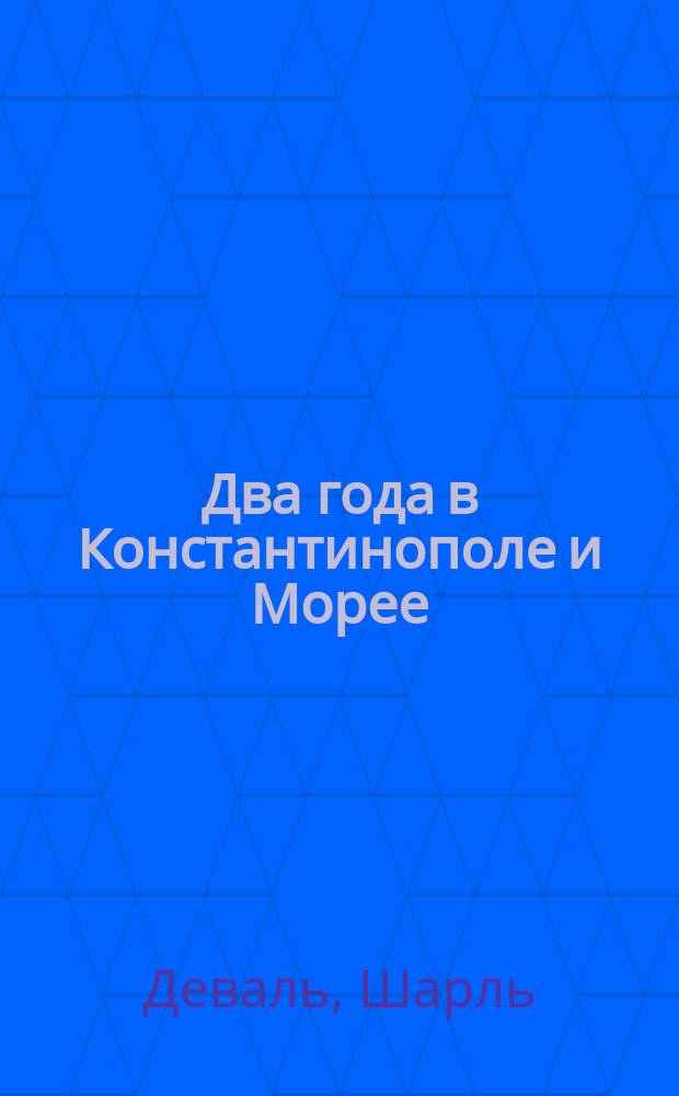 Два года в Константинополе и Морее (1825-1826), или Исторические очерки Махмуда, янычар, новых войск, Ибрагима-паши, Солимана-Бея и проч.