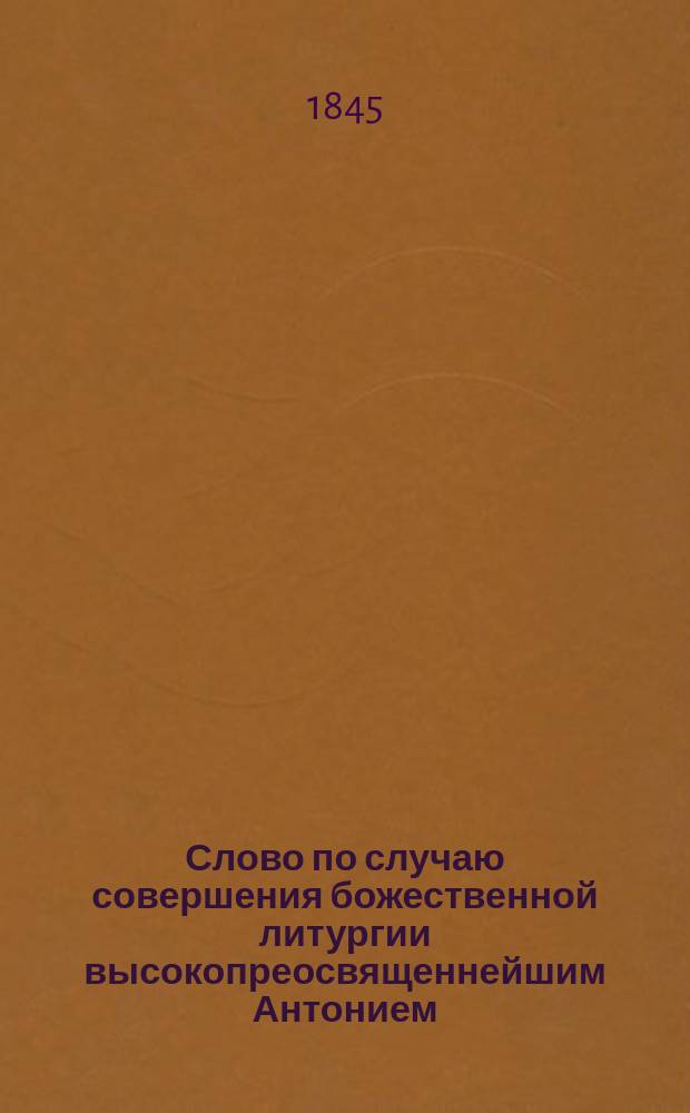 Слово по случаю совершения божественной литургии высокопреосвященнейшим Антонием, митрополитом Новгородским и С. Петербургским, в церкви призрения нищих, произнесенное свящ. Иоанном Алексеевым