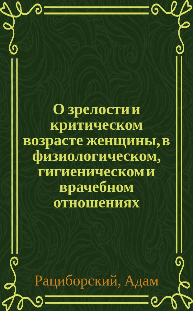 О зрелости и критическом возрасте женщины, в физиологическом, гигиеническом и врачебном отношениях