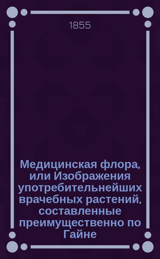 Медицинская флора, или Изображения употребительнейших врачебных растений, составленные преимущественно по Гайне, Брандту и Рацебургу доктором Винклером