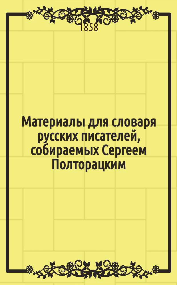 Материалы для словаря русских писателей, собираемых Сергеем Полторацким : Т. 1. Т. 1. Тетр. 1 : Русские переводчики Вольтера. 1790-1855