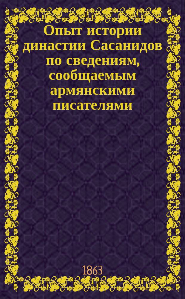 Опыт истории династии Сасанидов по сведениям, сообщаемым армянскими писателями