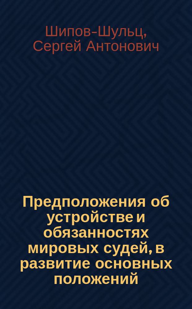 Предположения об устройстве и обязанностях мировых судей, в развитие основных положений, высочайше одобренных 29 сентября 1862 г.