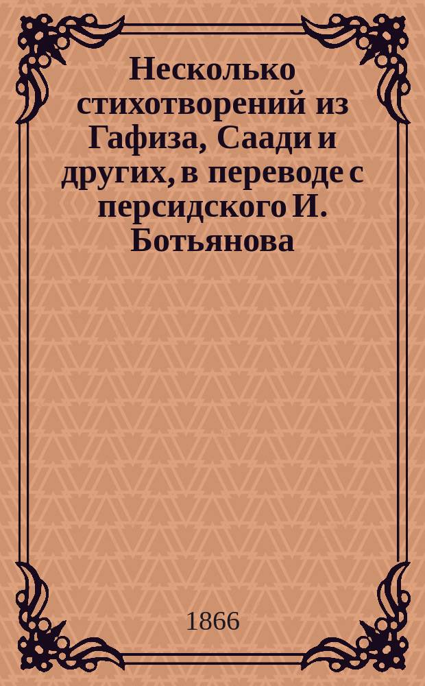 Несколько стихотворений из Гафиза, Саади и других, в переводе с персидского И. Ботьянова