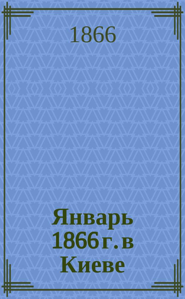 Январь 1866 г. в Киеве : Летопись Жана-де-Вафелькина
