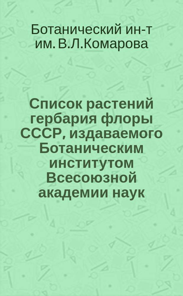 Список растений гербария флоры СССР, издаваемого Ботаническим институтом Всесоюзной академии наук : Т. 1-
