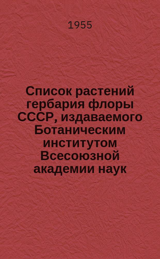 Список растений гербария флоры СССР, издаваемого Ботаническим институтом Всесоюзной академии наук : [Т.] 1-. [Т.] 13. Вып. 77-80. (№№ 3801-4000). Прил. : Прил.