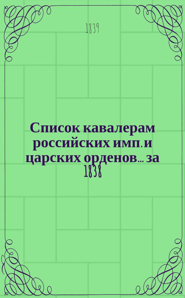 Список кавалерам российских имп. и царских орденов... за 1838