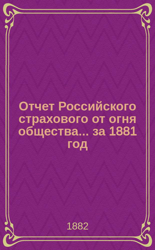 Отчет Российского страхового от огня общества... ... за 1881 год