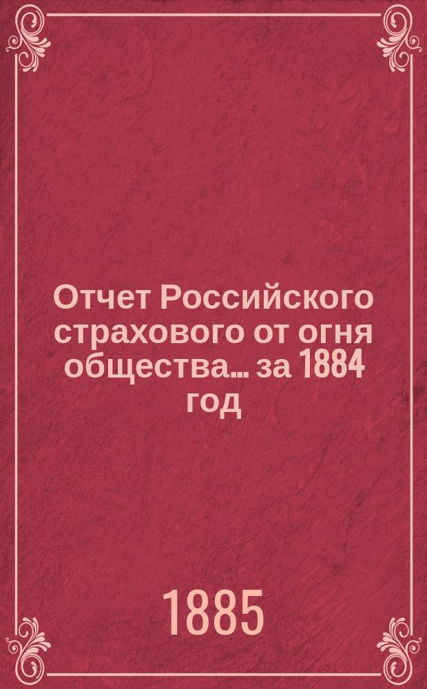 Отчет Российского страхового от огня общества... ... за 1884 год