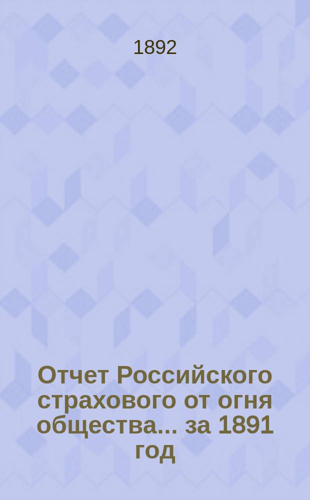 Отчет Российского страхового от огня общества... ... за 1891 год