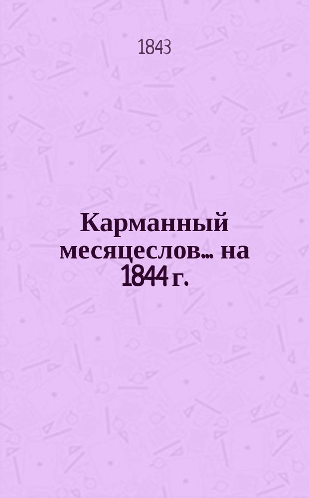 Карманный месяцеслов... ... на 1844 г.