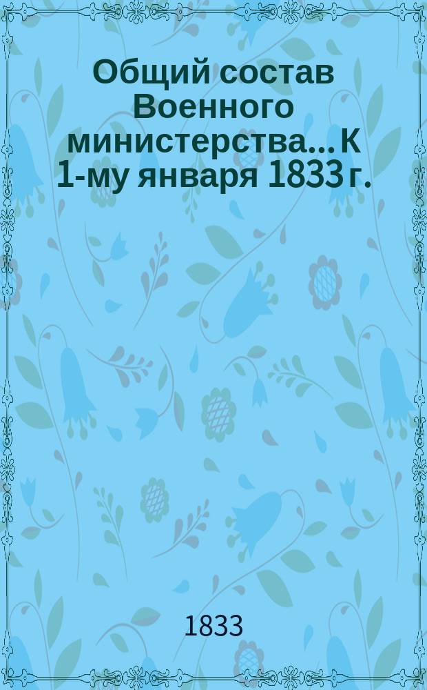 Общий состав Военного министерства... К 1-му января 1833 г.