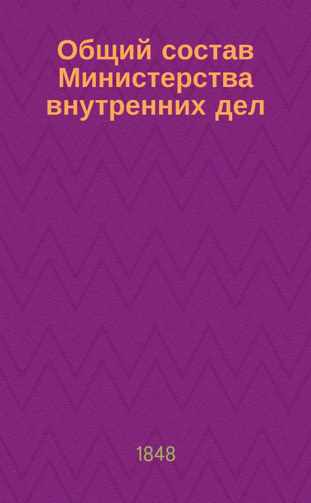 Общий состав Министерства внутренних дел : Состояние чинов и должностей показано... ... по 5 октября 1848