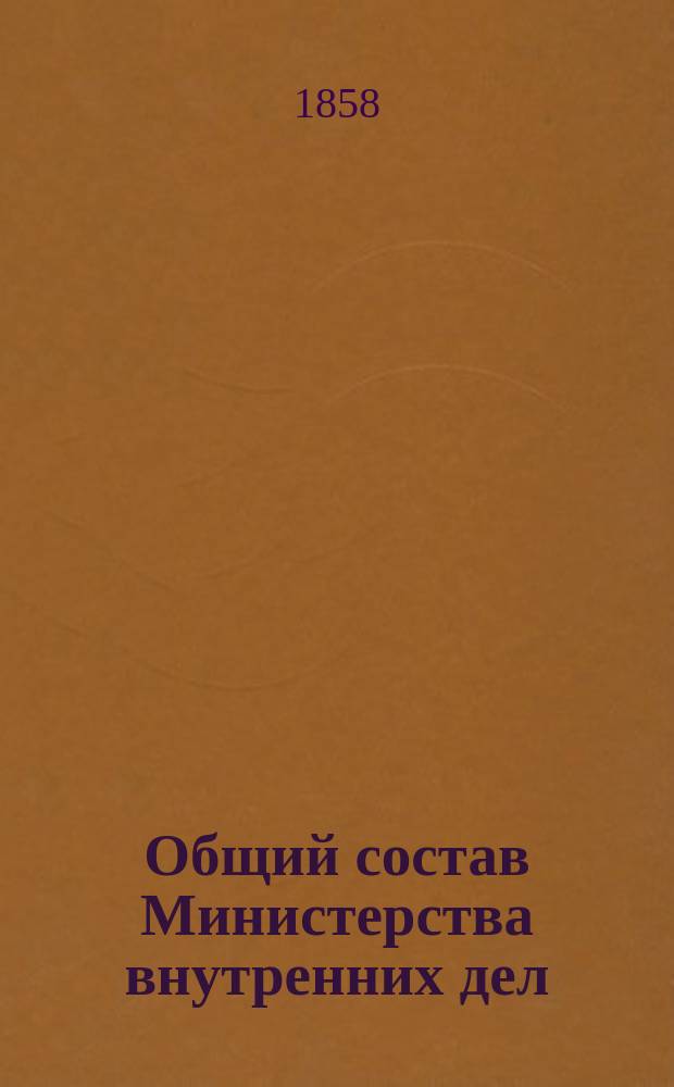 Общий состав Министерства внутренних дел : Состояние чинов и должностей показано... по 1 августа 1858