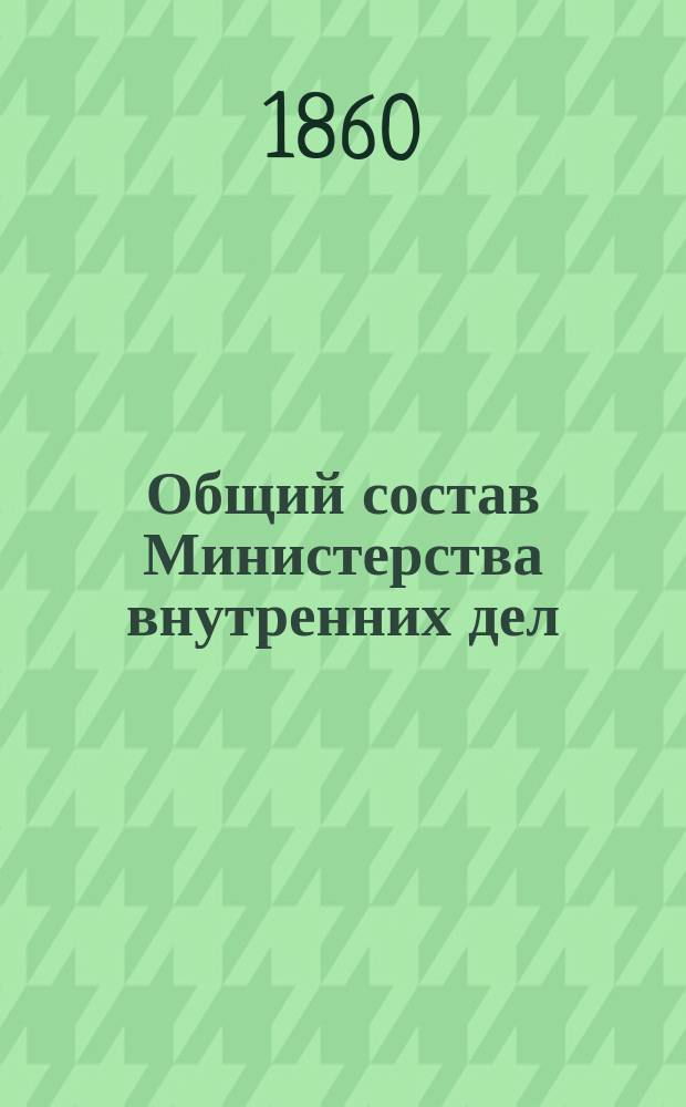 Общий состав Министерства внутренних дел : Состояние чинов и должностей показано... по 1 августа 1860