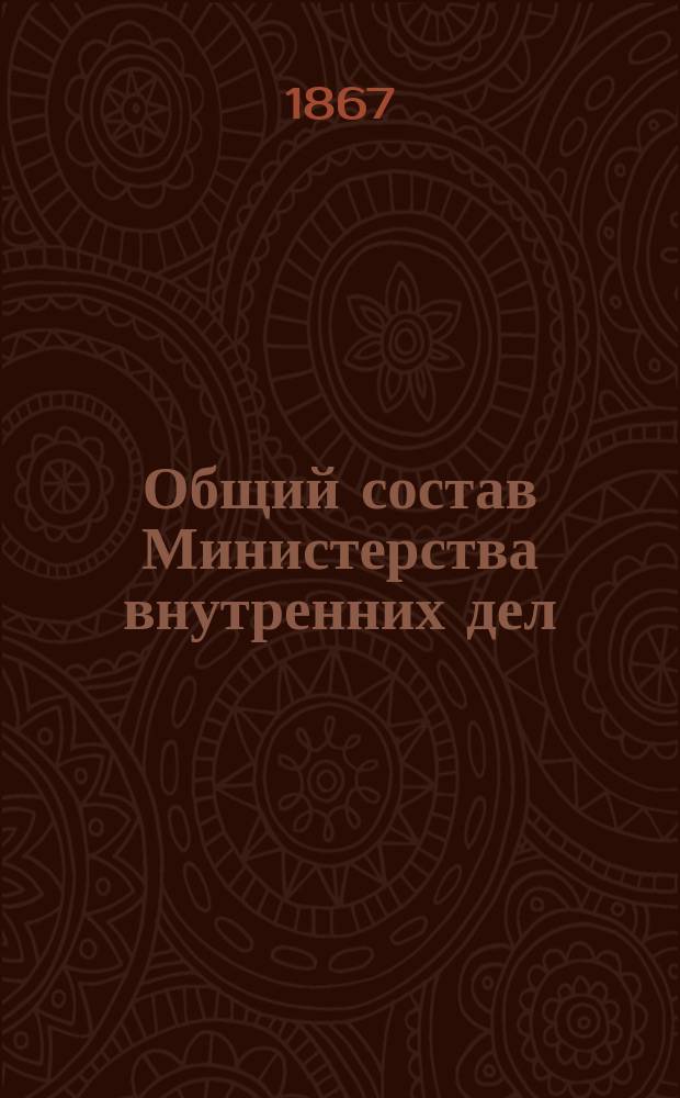 Общий состав Министерства внутренних дел : Состояние чинов и должностей показано... по 1 марта 1867