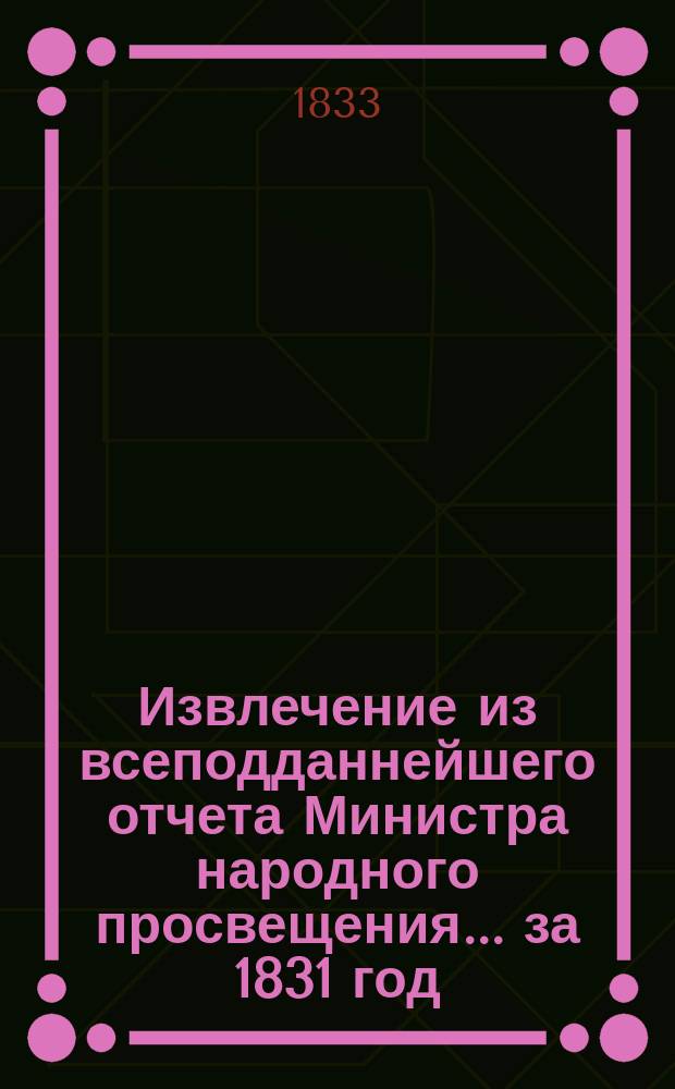 Извлечение из всеподданнейшего отчета Министра народного просвещения... за 1831 год