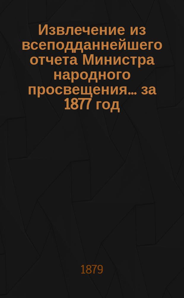 Извлечение из всеподданнейшего отчета Министра народного просвещения... за 1877 год
