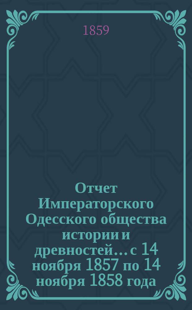 Отчет Императорского Одесского общества истории и древностей... с 14 ноября 1857 по 14 ноября 1858 года