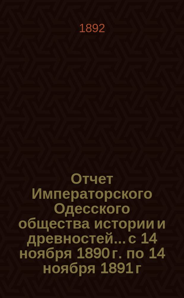 Отчет Императорского Одесского общества истории и древностей... с 14 ноября 1890 г. по 14 ноября 1891 г.