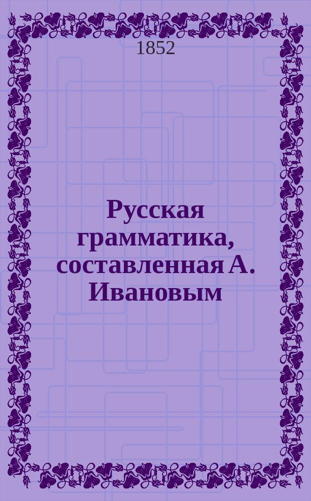 Русская грамматика, составленная А. Ивановым