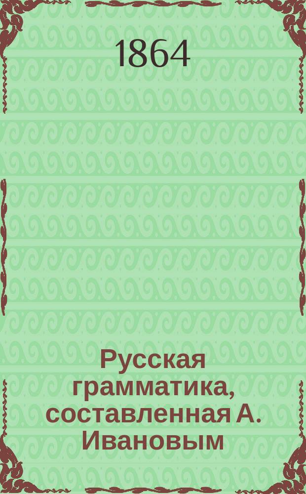 Русская грамматика, составленная А. Ивановым