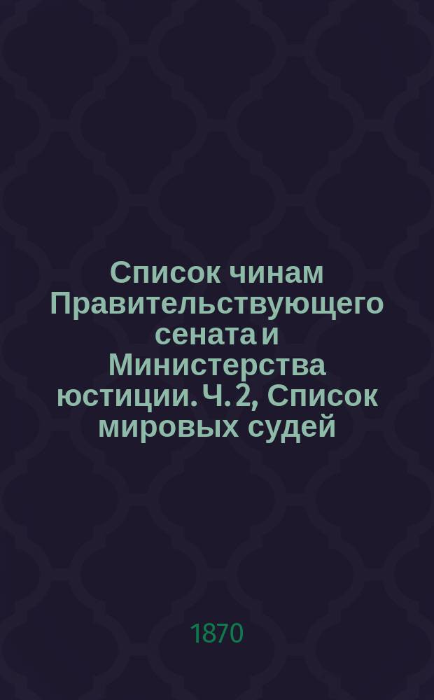 Список чинам Правительствующего сената и Министерства юстиции. Ч. 2, Список мировых судей : Испр. по 1-е мая