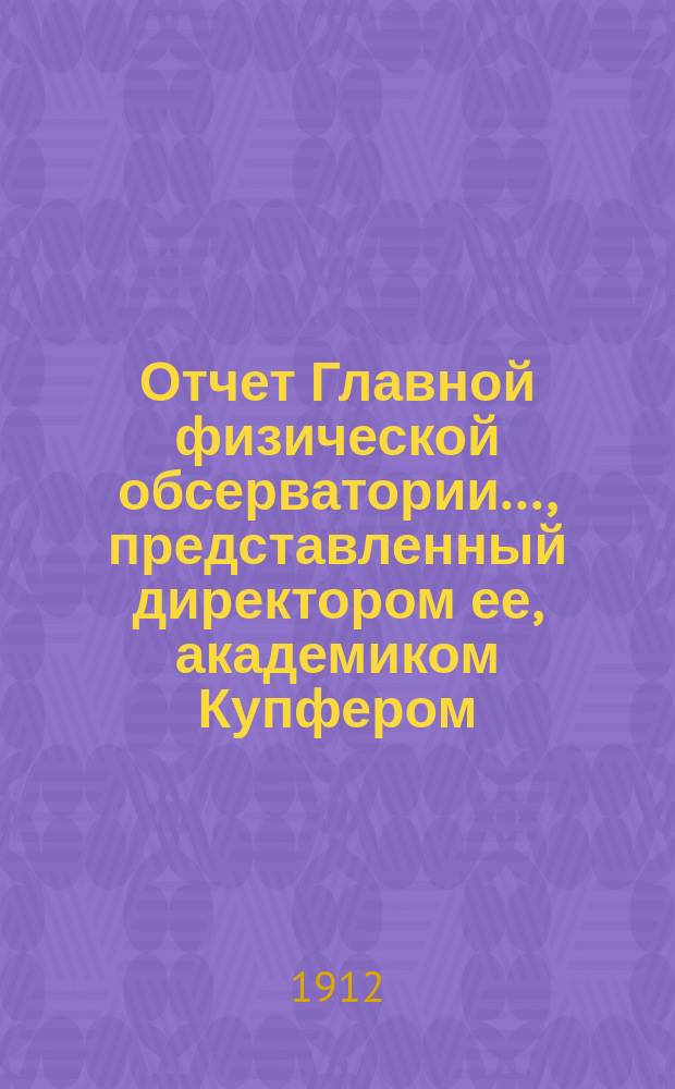 Отчет Главной физической обсерватории..., представленный директором ее, академиком Купфером, г. управляющему Министерством финансов... ... за 1910 г.