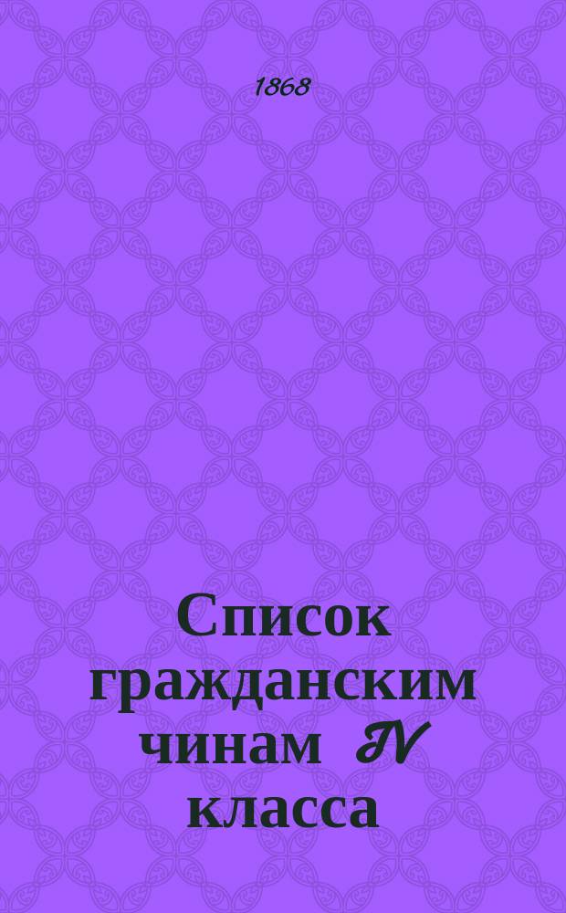 Список гражданским чинам IV класса : Испр. по 1-е июня 1868 г