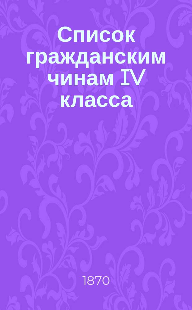 Список гражданским чинам IV класса : Испр. по 15-е сент. 1870 г