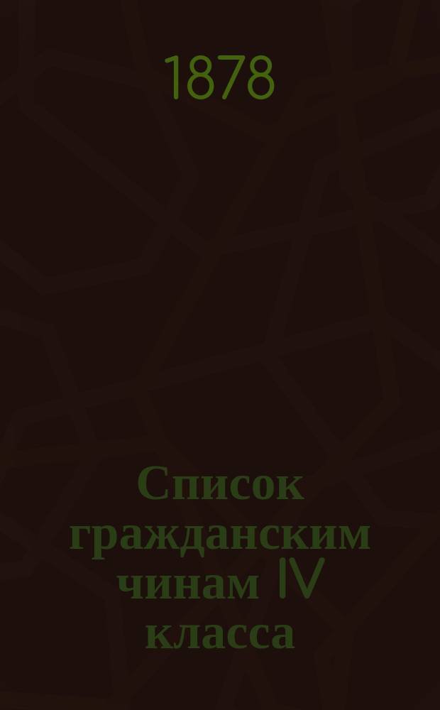 Список гражданским чинам IV класса : Испр. по 1-е июня 1878 г
